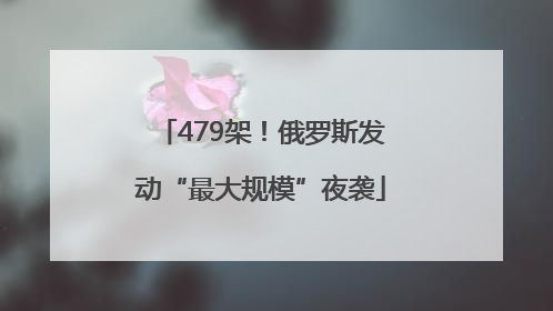 479架！俄罗斯发动“最大规模”夜袭