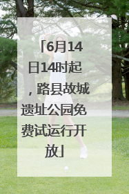 6月14日14时起，路县故城遗址公园免费试运行开放