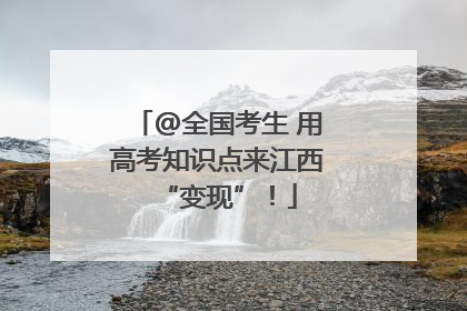 @全国考生 用高考知识点来江西“变现”！