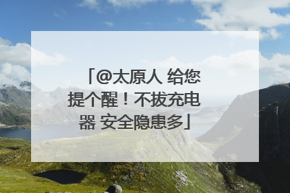 @太原人 给您提个醒！不拔充电器 安全隐患多