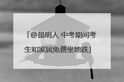 @昆明人 中考期间考生和家属免费坐地铁